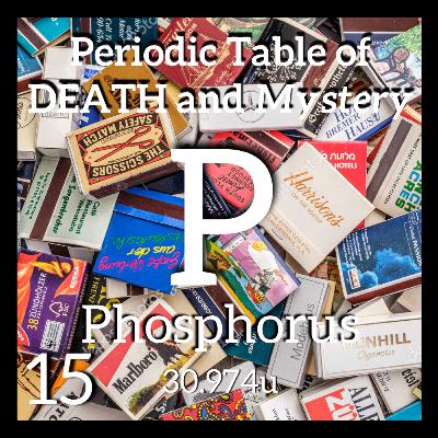 Phosphorus, Matchstick Girls, and the Periodic Table of Death and Mystery (Part 2) Phosphorus, Matchstick Girls, and the Periodic Table of Death and Mystery (Part 2)