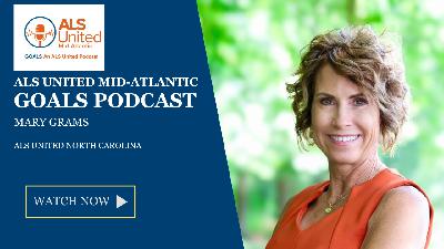 ALS United Mid-Atlantic GOALS Podcast 34 with Mary Grams from ALS United North Carolina