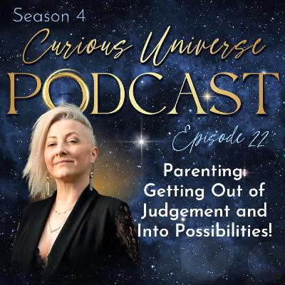 22 - Parenting: Getting Out of Judgement and Into Possibilities! 22 - Parenting: Getting Out of Judgement and Into Possibilities!
