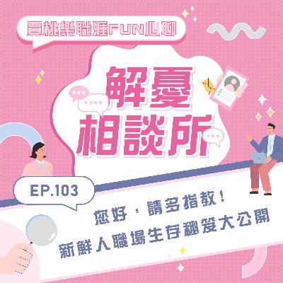 【解憂相談所】 Ep.103 您好，請多指教!新鮮人職場生存秘笈大公開