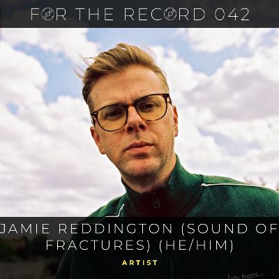 042 For the Record || Sound of Fractures (Jamie Reddington) 042 For the Record || Sound of Fractures (Jamie Reddington)