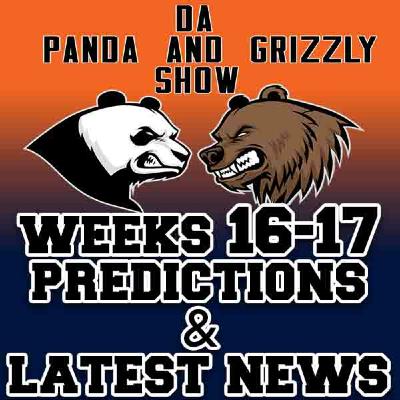 Episode 14: Da Panda and Grizzly Show | Weeks 16-17 Predictions and Latest News Episode 14: Da Panda and Grizzly Show | Weeks 16-17 Predictions and Latest News