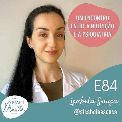 E84: Um encontro entre a Nutrição e a Psiquiatria, com Isabela Sousa E84: Um encontro entre a Nutrição e a Psiquiatria, com Isabela Sousa