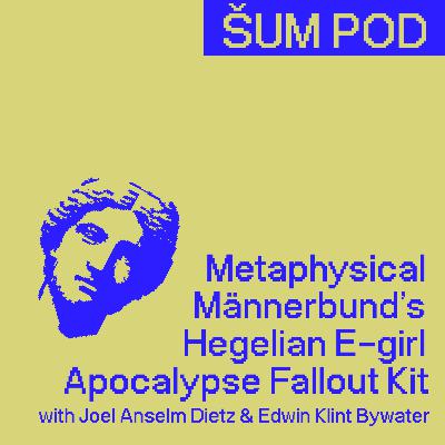 Metaphysical Männerbund’s Hegelian E-girl Apocalypse Fallout Kit with Joel Anselm Dietz & Edwin Klint Bywater Metaphysical Männerbund’s Hegelian E-girl Apocalypse Fallout Kit with Joel Anselm Dietz & Edwin Klint Bywater
