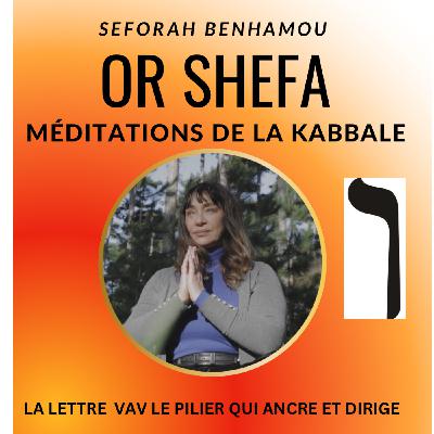 OR SHEFA LES MEDITATIONS DE LA KABBALE : LA LETTRE VAV OR SHEFA LES MEDITATIONS DE LA KABBALE : LA LETTRE VAV