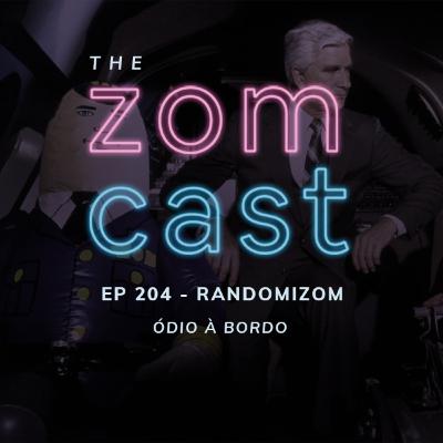 THE ZOMCAST - EP.204 - Randomizom - Ódio à Bordo