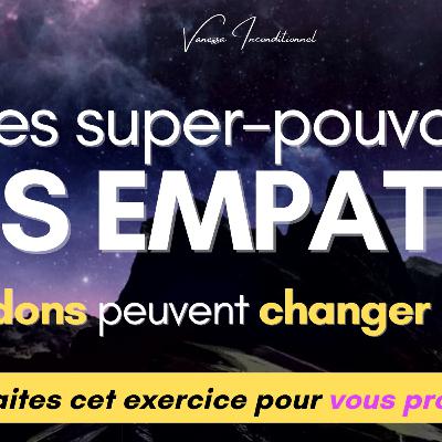 EMPATHES / HYPERSENSIBLES : VOS SUPER-POUVOIRS CHANGENT LE MONDE (que vous en ayez conscience ou non…) + L’EXERCICE DU BOUCLIER MAGIQUE