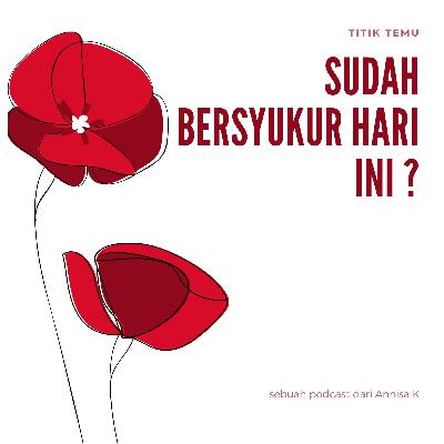 Sudah bersyukur hari ini ? Sudah bersyukur hari ini ?