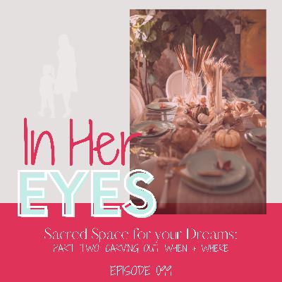 Episode 99: Sacred Space for Your Dreams: Part Two: Carving Out When + Where