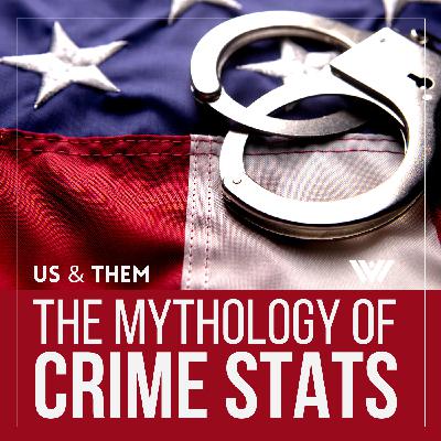 Us & Them: The Mythology Of Crime Stats