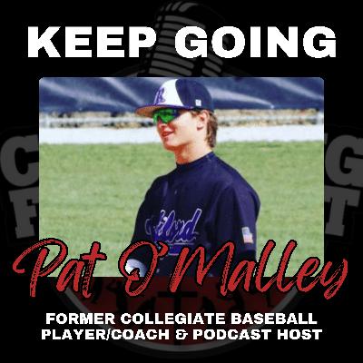 Keep Going with Former Collegiate Baseball Player/Coach & Podcast Host Pat O'Malley