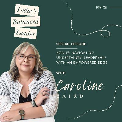 Ep 35 BONUS: Navigating Uncertainty: Leadership with an Empowered Edge with Caroline Baird