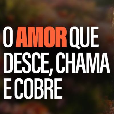 O Amor que Desce, Chama e Cobre // Pr. Sillas Campos O Amor que Desce, Chama e Cobre // Pr. Sillas Campos