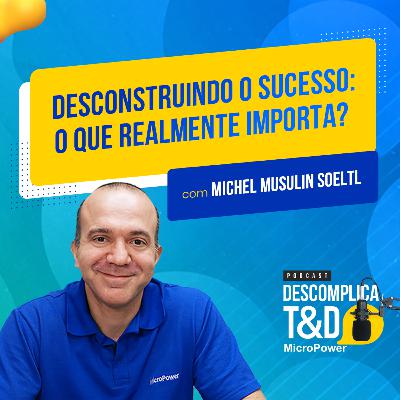 DESCONSTRUINDO O SUCESSO: O QUE REALMENTE IMPORTA? - PODCAST DESCOMPLICA T&D DESCONSTRUINDO O SUCESSO: O QUE REALMENTE IMPORTA? - PODCAST DESCOMPLICA T&D