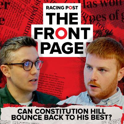 319: Can Constitution Hill bounce back to his best? | The Front Page | Horse Racing News