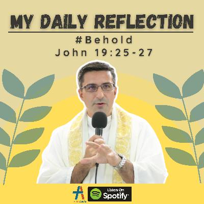 Daily Reflection: #Behold | John 19:25-27 Daily Reflection: #Behold | John 19:25-27