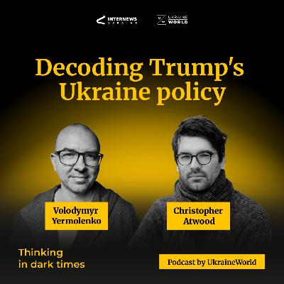 Decoding Trump’s Ukraine policy - with Christopher Atwood