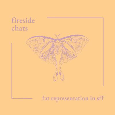 Fireside Chats: Fat Representation in SFF ft. Anya Josephs Fireside Chats: Fat Representation in SFF ft. Anya Josephs