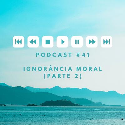 Ignorância moral (PARTE 2)