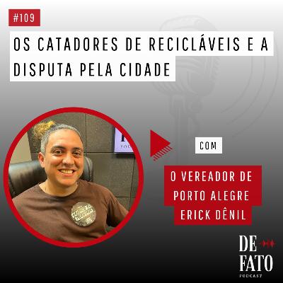 Os catadores de recicláveis e a disputa pela cidade com o vereador de Porto Alegre Erick Dênil | De Fato #109