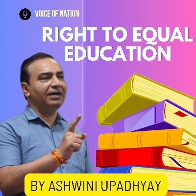 Right to Equal Education by Ashwini Upadhyay