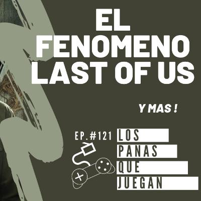 El Fenómeno Last of Us - Podcast Ep #121
