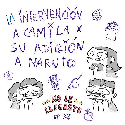 30 // la intervención a camila x su adicción a naruto