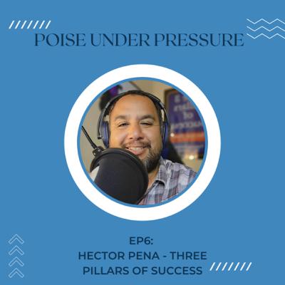 EP 6: Hector Pena - Three Pillars of Success