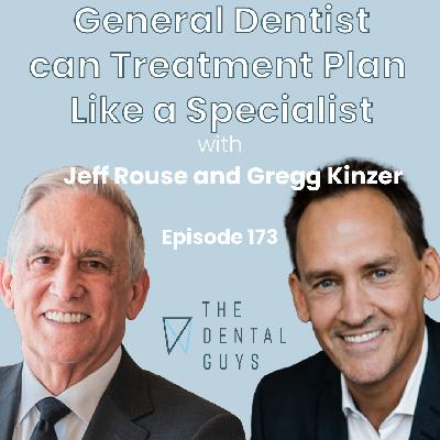 Episode 173 "General Dentist can Treatment Plan Like a Specialist with Gregg Kinzer and Jeff Rouse"