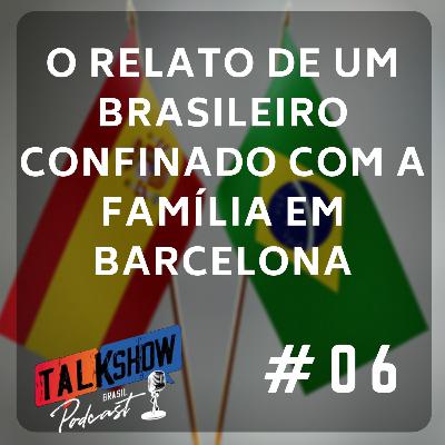 #006 - O relato de um brasileiro confinado com a família em Barcelona