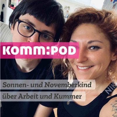 KOMM:POD - Episode 2 - Sonnen- und Novemberkind über Arbeit und Kummer