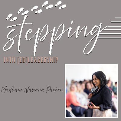 Stepping into [ed]Leadership with Madhavi Nawana Parker