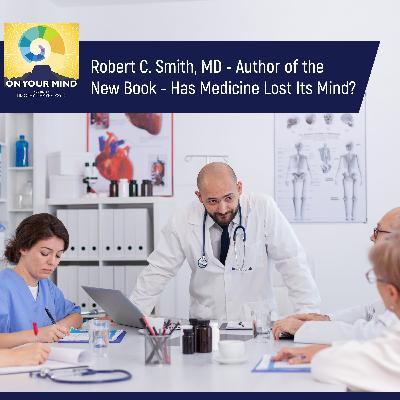 Robert C. Smith, MD - Author of the New Book - Has Medicine Lost Its Mind?