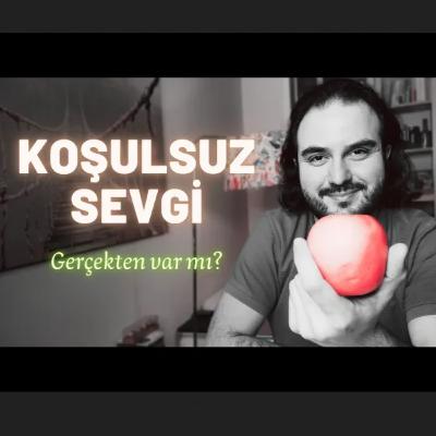 KOŞULSUZ SEVGİ - Gerçekten var mı yoksa koşullu mu severiz?