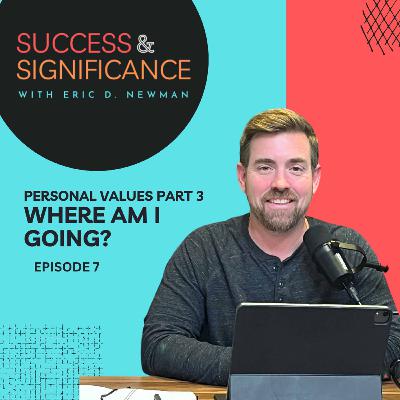 Episode 7: Personal Values Part 3: Where am I going? Episode 7: Personal Values Part 3: Where am I going?