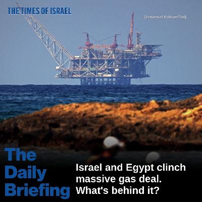 Day 804 - Israel and Egypt clinch massive gas deal. What's behind it?