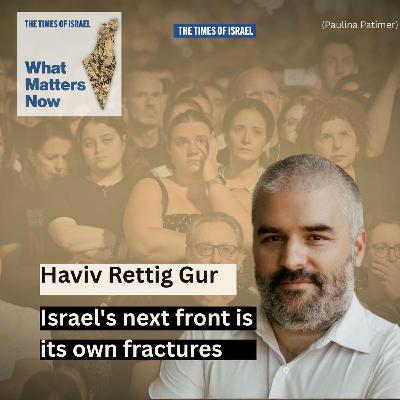 Day 736 - Haviv Rettig Gur: Israel's next front is its own fractures