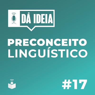 Dá Ideia #17 | Preconceito linguístico