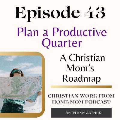 Plan a Productive Quarter: A Christian Mom’s Roadmap Ep 43