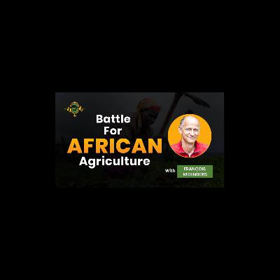 The Battle for African Agriculture Podcast || Episode 3 with Francòis Meienberg