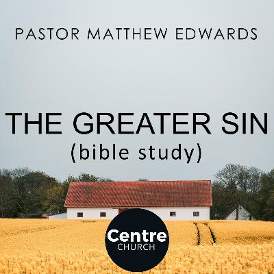 The Greater Sin (Bible Study)