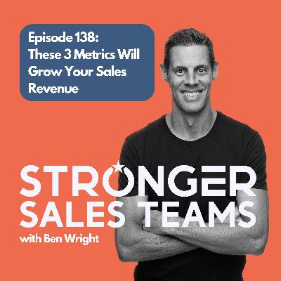 Episode 138: These 3 Metrics Will Grow Your Sales Revenue Episode 138: These 3 Metrics Will Grow Your Sales Revenue