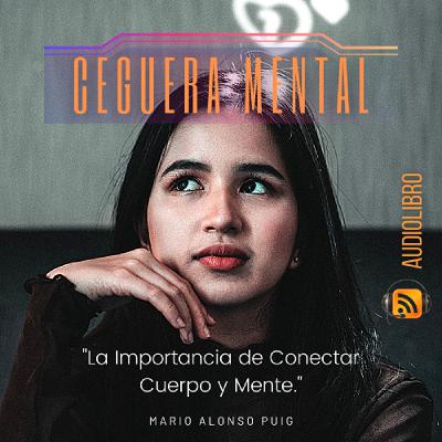 Audiolibro Ceguera Mental La Importancia de Conectar Cuerpo y Mente by Mario Alonso Puig Audiolibro Ceguera Mental La Importancia de Conectar Cuerpo y Mente by Mario Alonso Puig