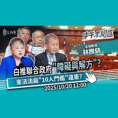 白推動聯合政府 障礙與解方？憲法法庭停擺「10人門檻」違憲？綠提案修法欲解套人數限制？ft.林騰鷂｜黃光芹-中午來開匯【CNEWS】2025/10/20