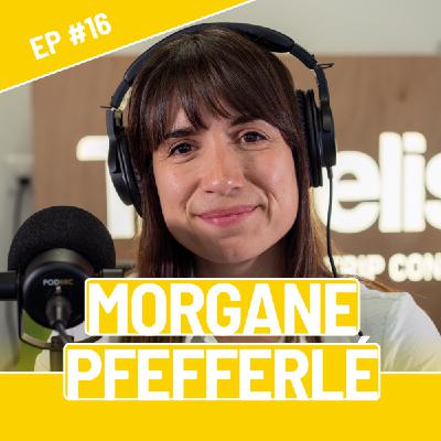 #16 - Morgane Pfefferlé - Soyez le changement que vous voulez voir dans le monde.