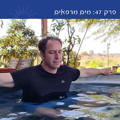 פרק 47: מים מרפאים | עם אוהד דרורי