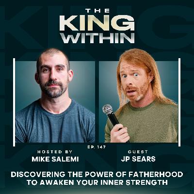 147: How JP Sears Discovered the Power of Fatherhood to Awaken His Inner Strength