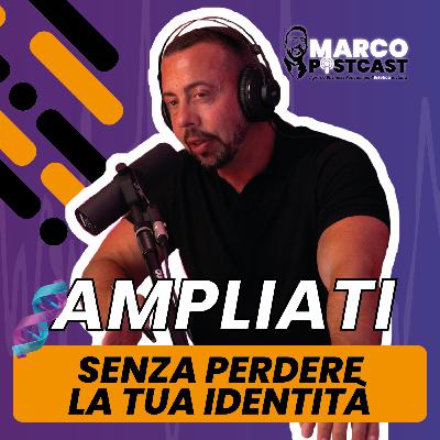 Ampliare l'offerta senza perdere identità | Marco PostCast Ampliare l'offerta senza perdere identità | Marco PostCast