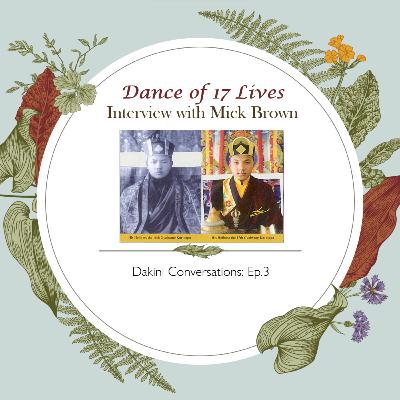 'Dance of 17 Lives: The Incredible True Story of Tibet's 17th Karmapa': Interview with writer/journalist, Mick Brown (Dakini Conversations: Ep.3)