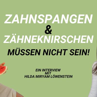 Karies, Zahnfehlstellungen, Retainer, Zahnspangen - müssen NICHT sein! Ein Interview mit Hilda Löwenstein (Dentosophin)